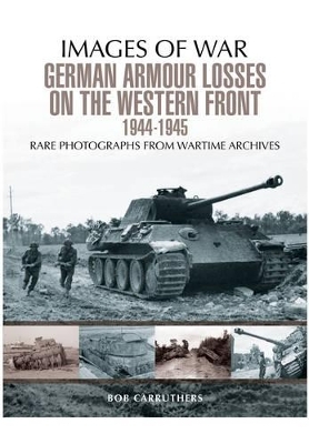 German Armour Losses on the Western Front from 1944 - 1945 - Bob Carruthers