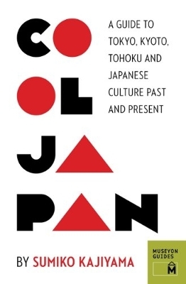 Cool Japan: A Guide to Tokyo, Kyoto, Tohoku and Japanese Culture Past and Present - Sumiko Kajiyama