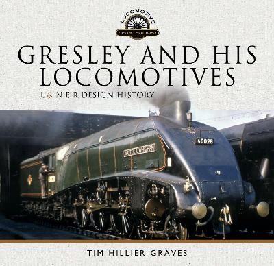 Gresley and his Locomotives - Tim Hillier-Graves