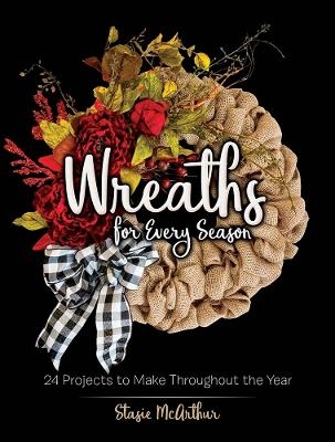 Wreaths for Every Season - Stasie McArthur