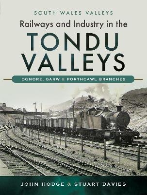 Railways and Industry in the Tondu Valleys - John Hodge, Stuart Davies