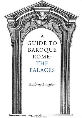 A Guide to Baroque Rome: The Palaces - Anthony Langdon