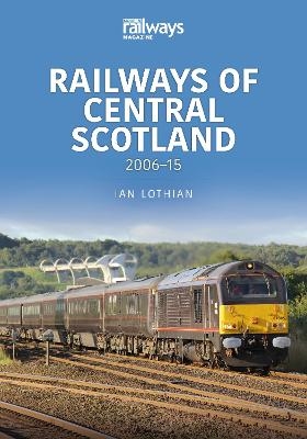 Railways of Central Scotland: 2006–15 - Ian Lothian