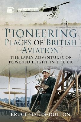 Pioneering Places of British Aviation - Bruce Hales-Dutton