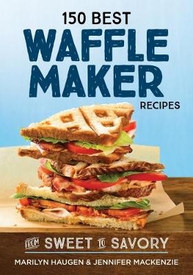 150 Best Waffle Recipes - Marilyn Haugen, Jennifer Mackenzie