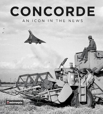 Concorde: An Icon in the News -  Mirrorpix