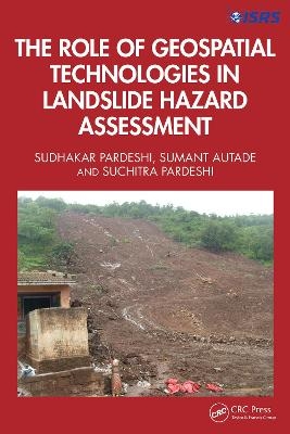 The Role of Geospatial Technologies in Landslide Hazard Assessment - Sudhakar Dhondu Pardeshi, Sumant Eknath Autade, Suchitra Sudhakar Pardeshi