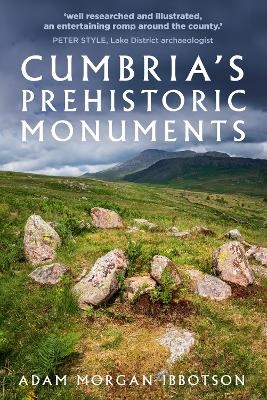 Cumbria's Prehistoric Monuments - Adam Morgan Ibbotson