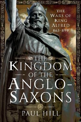 The Kingdom of the Anglo-Saxons - Paul Hill