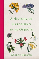 A History of Gardening in 50 Objects - Drower, George