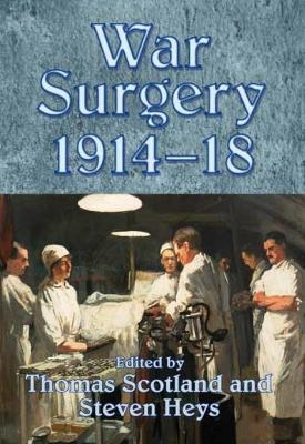 War Surgery 1914-18 - Thomas Scotland, Steven Heys