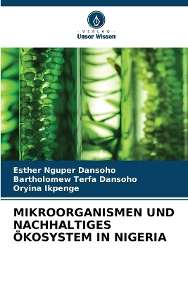 Mikroorganismen Und Nachhaltiges Ökosystem in Nigeria - Esther Nguper Dansoho, Bartholomew Terfa Dansoho, Oryina Ikpenge