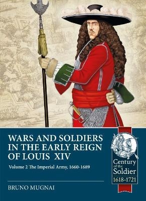 Wars and Soldiers in the Early Reign of Louis XIV Volume 2 - Bruno Mugnai