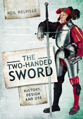 Two Handed Sword History, Design and Use - Neil Melville