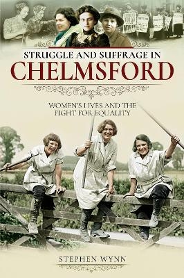 Struggle and Suffrage in Chelmsford - Stephen Wynn