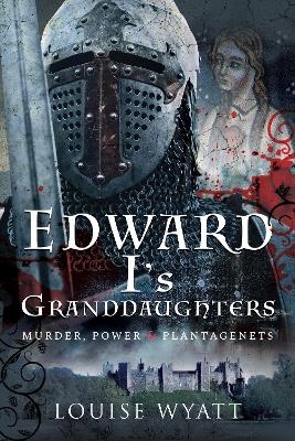 Edward I's Granddaughters - Louise Wyatt