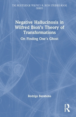 Negative Hallucinosis in Wilfred Bion’s Theory of Transformations -  Rodrigo Barahona