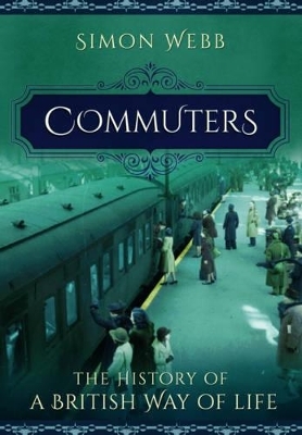 Commuters: The History of a British Way of Life - Simon Webb