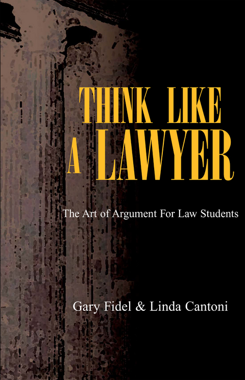 Think Like a Lawyer: the Art of Argument for Law Students - Gary Fidel, Linda Cantoni