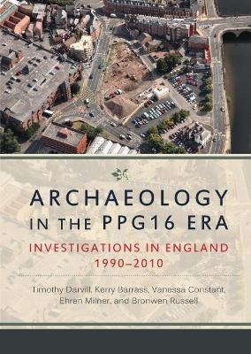 Archaeology in the PPG16 Era - Timothy Darvill, Kerry Barrass, Vanessa Constant, Ehren Milner, Bronwen Russell