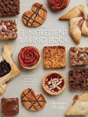 The 3-Ingredient Baking Book - Charmian Christie