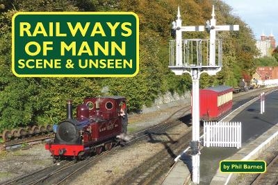 Railways of Mann - Scene and Unseen - Phil Barnes