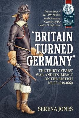 'Britain Turned Germany': the Thirty Years' War and its Impact on the British Isles 1638-1660 - 