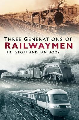 Three Generations of Railwaymen - Jim Body, Geoff Body, Ian Body