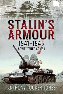 Stalin's Armour, 1941-1945 - Anthony Tucker-Jones