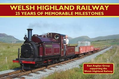 Welsh Highland Railway - 25 Years of Memorable Milestones - WHRS East Anglian Group