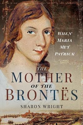 The Mother of the Brontës - Sharon Wright