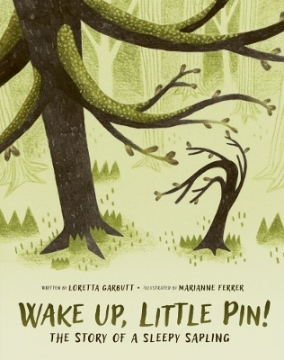 Wake Up, Little Pin!: The Story of a Sleepy Sappling - Loretta Garbutt