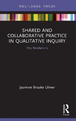 Shared and Collaborative Practice in Qualitative Inquiry - Jasmine Brooke Ulmer