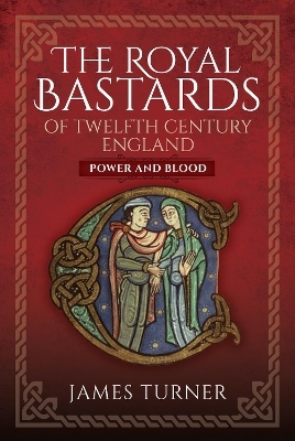 The Royal Bastards of Twelfth Century England - James Turner