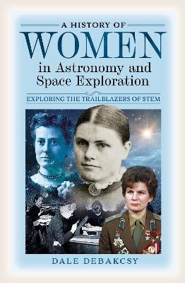 A History of Women in Astronomy and Space Exploration - Dale Debakcsy