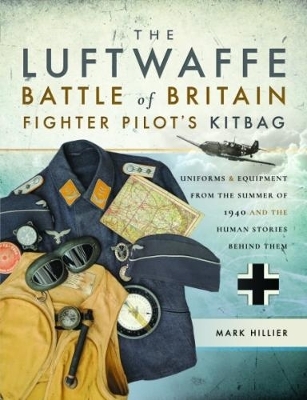 The Luftwaffe Battle of Britain Fighter Pilots' Kitbag - Mark Hillier