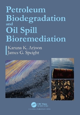 Petroleum Biodegradation and Oil Spill Bioremediation - Karuna K. Arjoon, James G. Speight