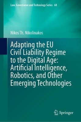 Adapting the EU Civil Liability Regime to the Digital Age: Artificial Intelligence, Robotics, and Other Emerging Technologies - Nikos Th. Nikolinakos