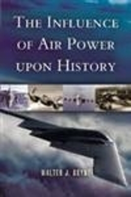 Influence of Air Power upon History, The - Walter J. Boyne