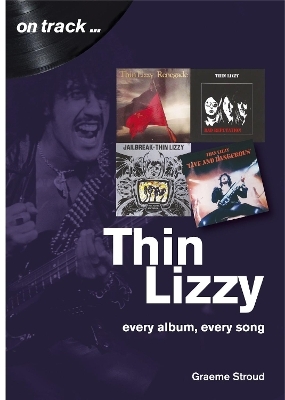 Thin Lizzy: Every Album, Every Song  (On Track) - Graeme Stroud