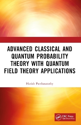 Advanced Classical and Quantum Probability Theory with Quantum Field Theory Applications - Harish Parthasarathy