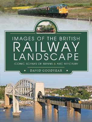 Images of the British Railway Landscape - Goodyear David