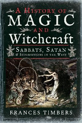 A History of Magic and Witchcraft - Frances Timbers