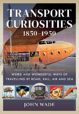 Transport Curiosities, 1850 1950 - John Wade