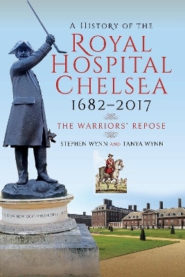 A History of the Royal Hospital Chelsea 1682-2017 - Stephen Wynn, Tanya Wynn