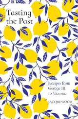 Tasting the Past: Recipes from George III to Victoria - Wood, Jacqui