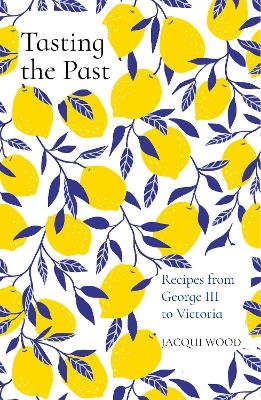 Tasting the Past: Recipes from George III to Victoria - Jacqui Wood