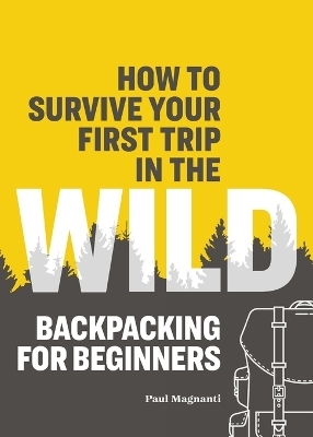 How to Survive Your First Trip in the Wild - Paul Magnanti