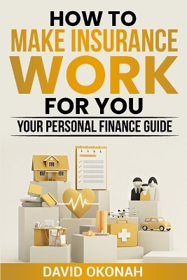 How to Make Insurance Work for you- Your Personal Finance Guide - David Okonah