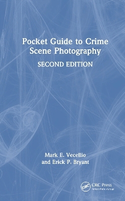 Pocket Guide to Crime Scene Photography - Mark E. Vecellio, Erick P. Bryant